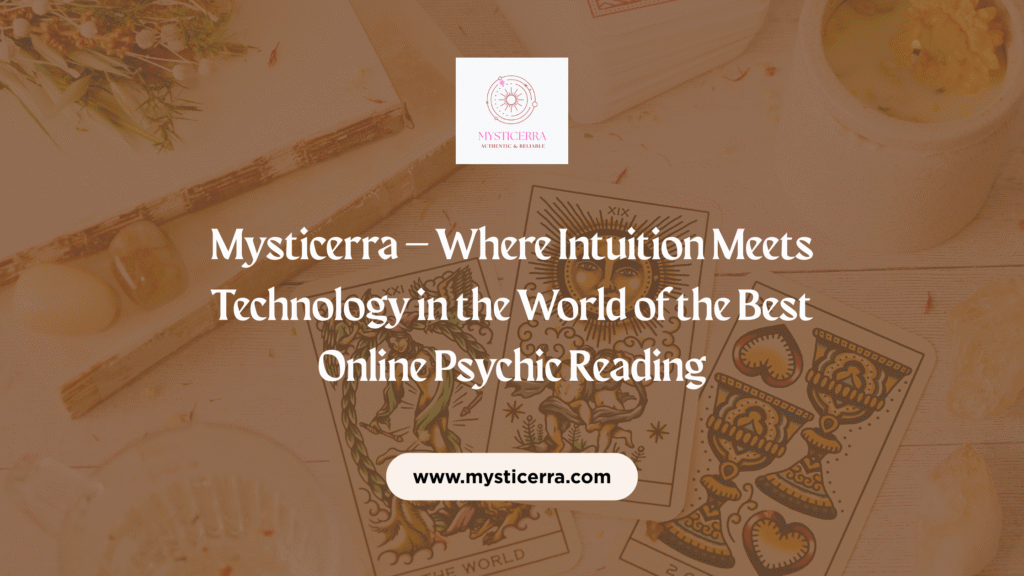 Mysticerra – Where Intuition Meets Technology in the World of the Best Online Psychic Reading