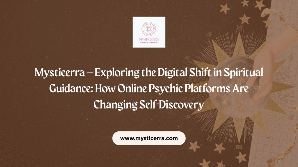 Mysticerra – Exploring the Digital Shift in Spiritual Guidance: How Online Psychic Platforms Are Changing Self-Discovery