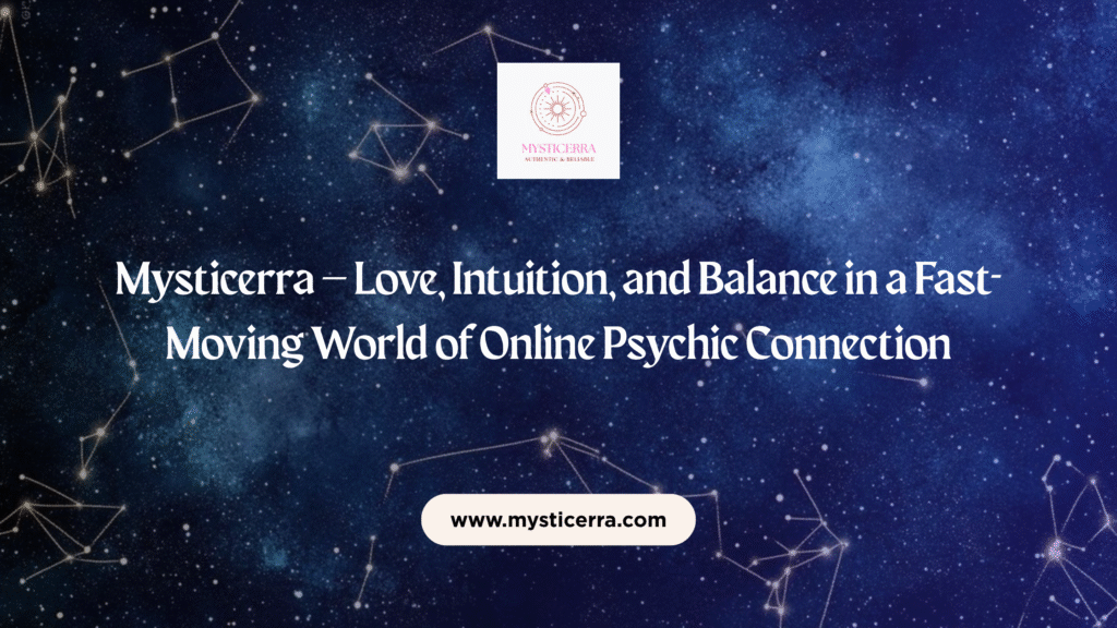 Mysticerra – Love, Intuition, and Balance in a Fast-Moving World of Online Psychic Connection