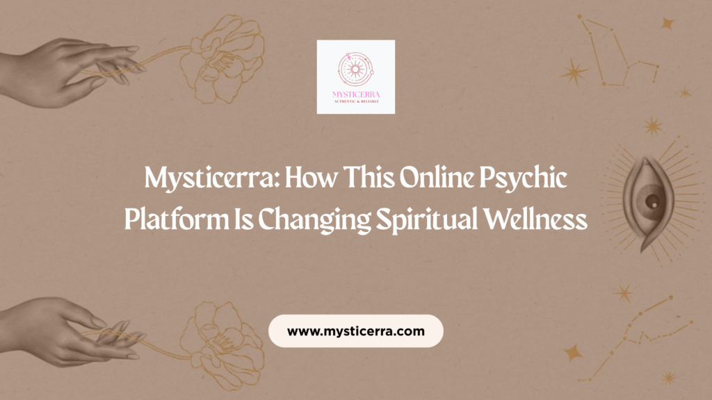Mysticerra: How This Online Psychic Platform Is Changing Spiritual Wellness