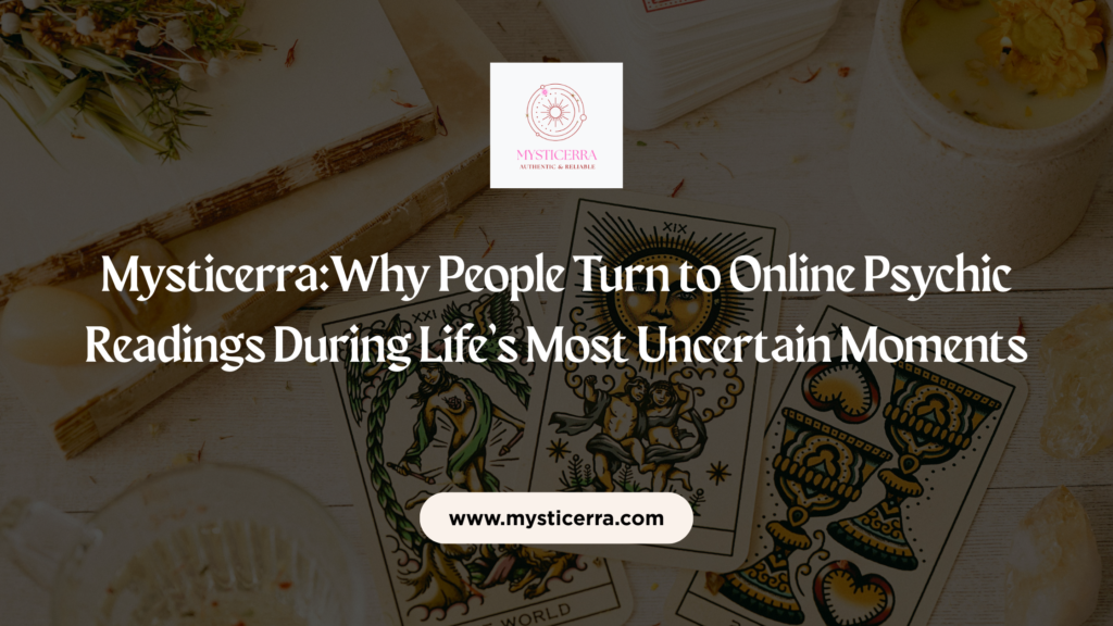 Mysticerra:Why People Turn to Online Psychic Readings During Life’s Most Uncertain Moments
