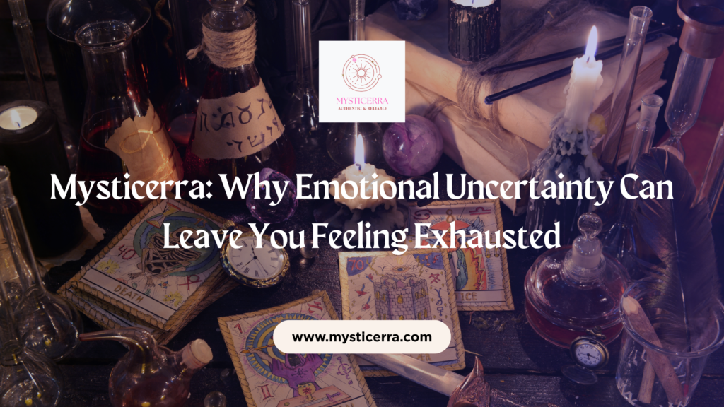 Mysticerra: Why Emotional Uncertainty Can Leave You Feeling Exhausted