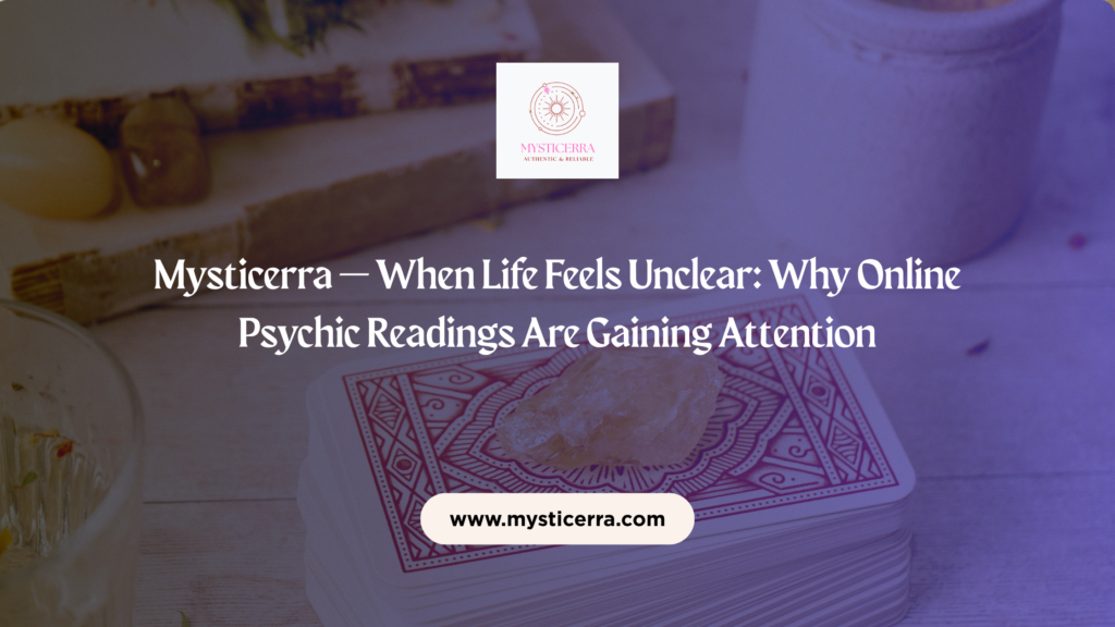 Mysticerra — When Life Feels Unclear: Why Online Psychic Readings Are Gaining Attention